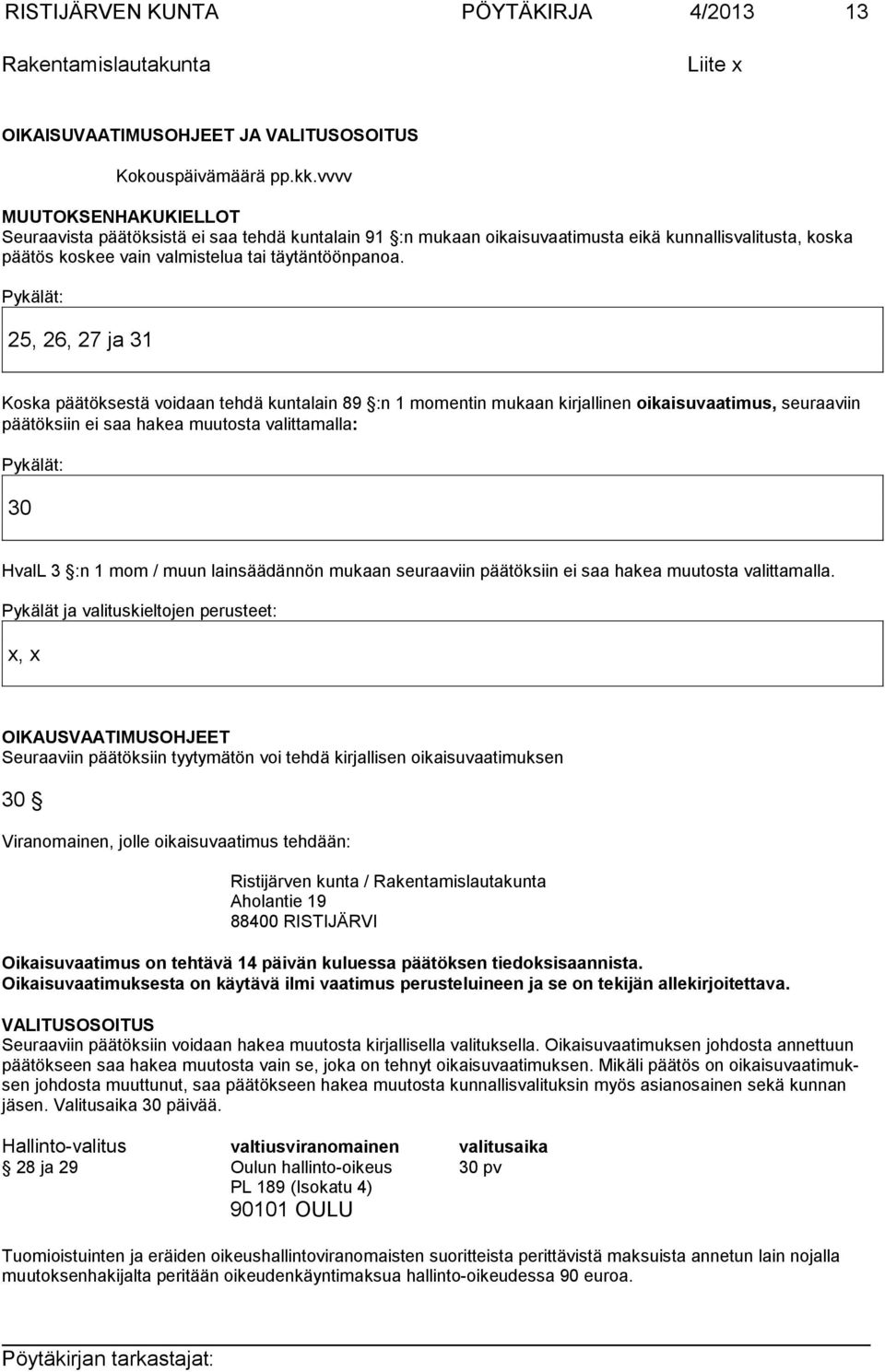 Pykälät: 25, 26, 27 ja 31 Koska päätöksestä voidaan tehdä kuntalain 89 :n 1 momentin mukaan kirjallinen oikaisuvaatimus, seuraaviin päätöksiin ei saa hakea muutosta valittamalla: Pykälät: 30 HvalL 3