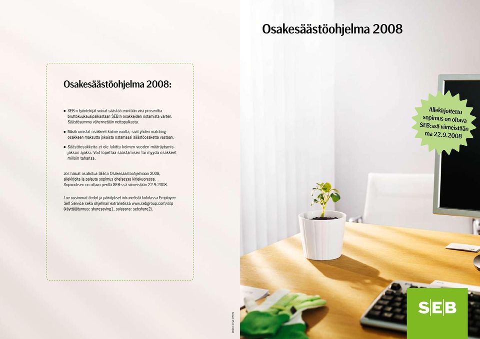 Allekirjoitettu sopimus on oltava SEB:ssä viimeistään ma 22.9.2008 Säästöosakkeita ei ole lukittu kolmen vuoden määräytymisjakson ajaksi. Voit lopettaa säästämisen tai myydä osakkeet milloin tahansa.