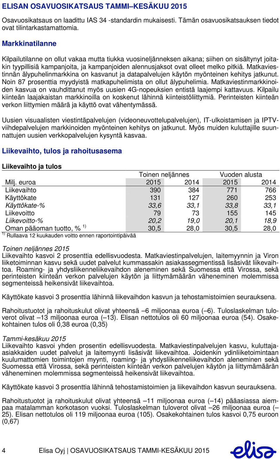 Matkaviestinnän älypuhelinmarkkina on kasvanut ja datapalvelujen käytön myönteinen kehitys jatkunut. Noin 87 prosenttia myydyistä matkapuhelimista on ollut älypuhelimia.