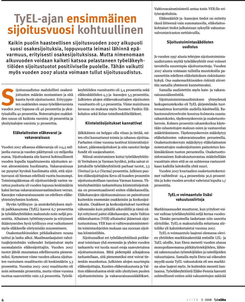 Tähän vaikutti myös vuoden 2007 alusta voimaan tullut sijoitusuudistus. Sijoitusuudistus mahdollisti osakesijoitusten määrän nostamisen ja sitä kautta hyvät sijoitustuotot.