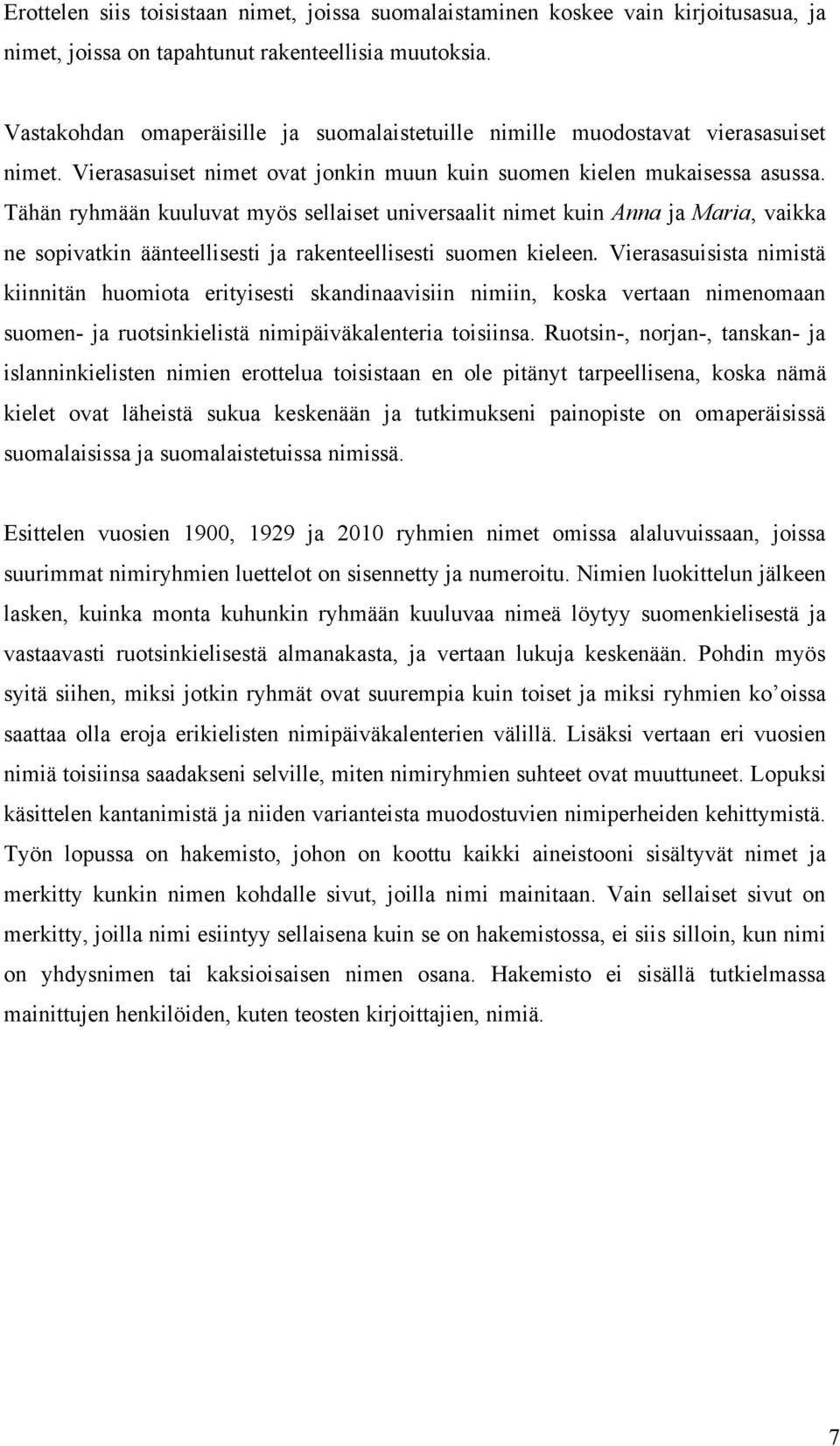 Tähän ryhmään kuuluvat myös sellaiset universaalit nimet kuin Anna ja Maria, vaikka ne sopivatkin äänteellisesti ja rakenteellisesti suomen kieleen.