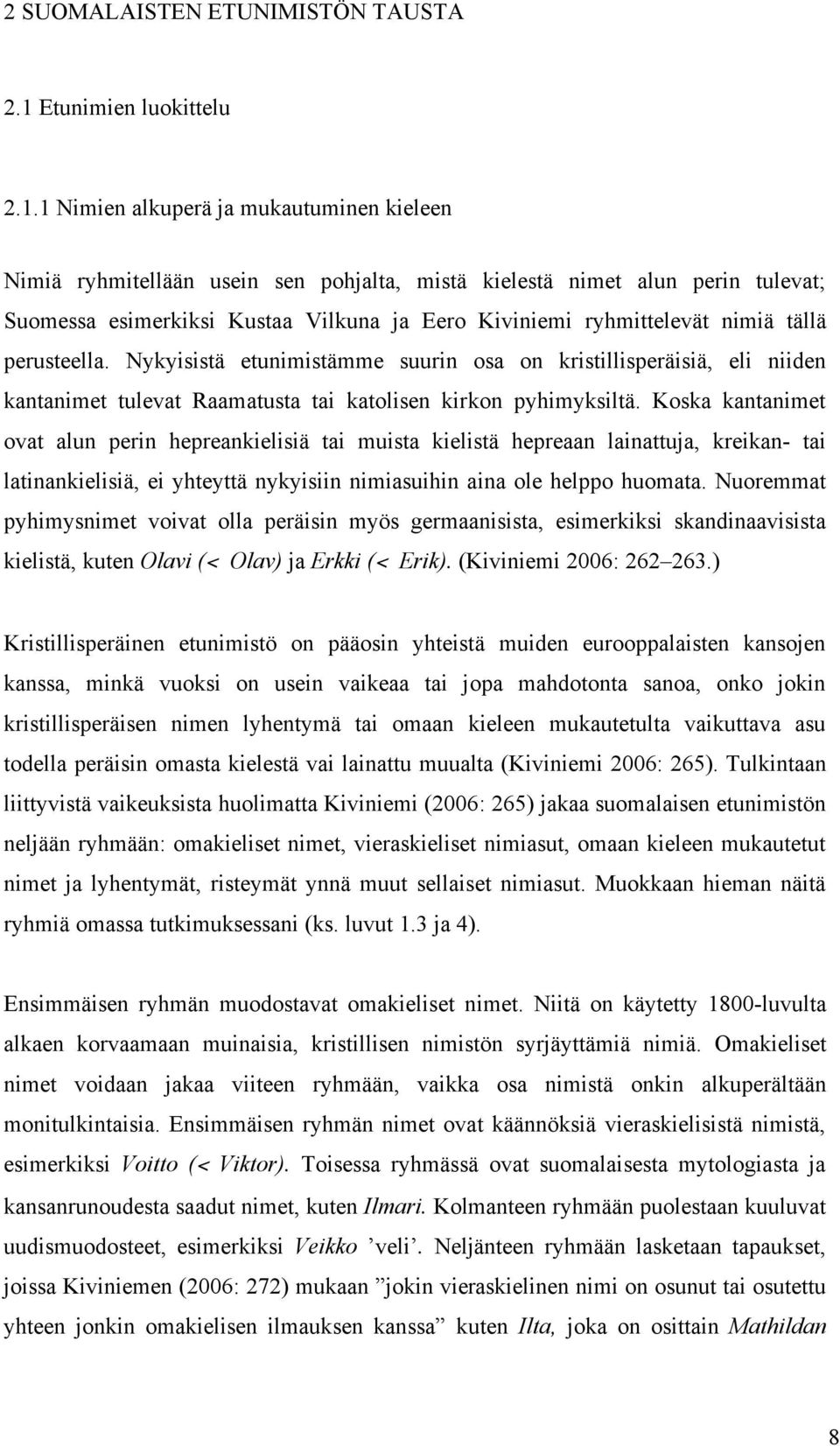 1 Nimien alkuperä ja mukautuminen kieleen Nimiä ryhmitellään usein sen pohjalta, mistä kielestä nimet alun perin tulevat; Suomessa esimerkiksi Kustaa Vilkuna ja Eero Kiviniemi ryhmittelevät nimiä