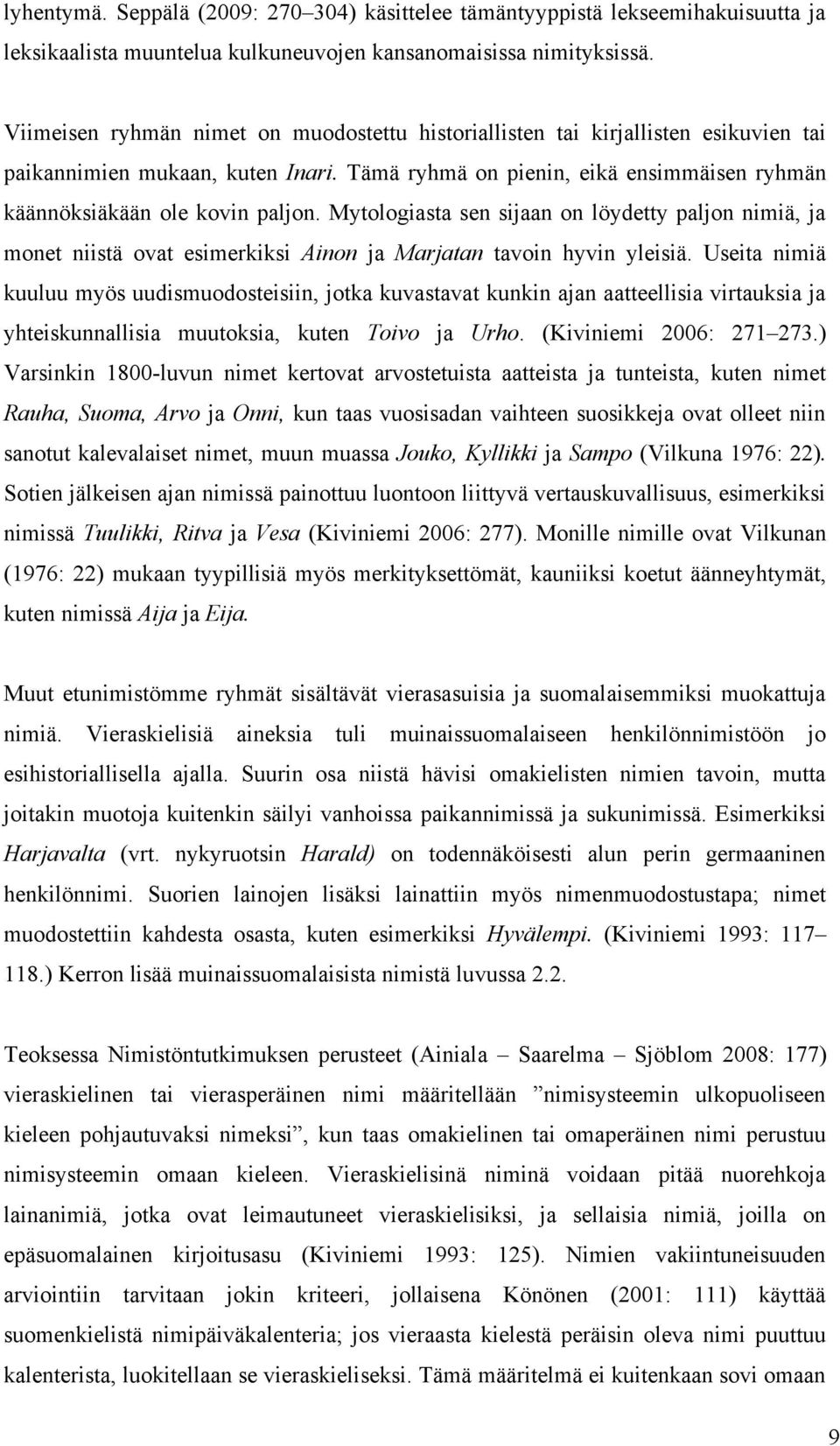 Mytologiasta sen sijaan on löydetty paljon nimiä, ja monet niistä ovat esimerkiksi Ainon ja Marjatan tavoin hyvin yleisiä.