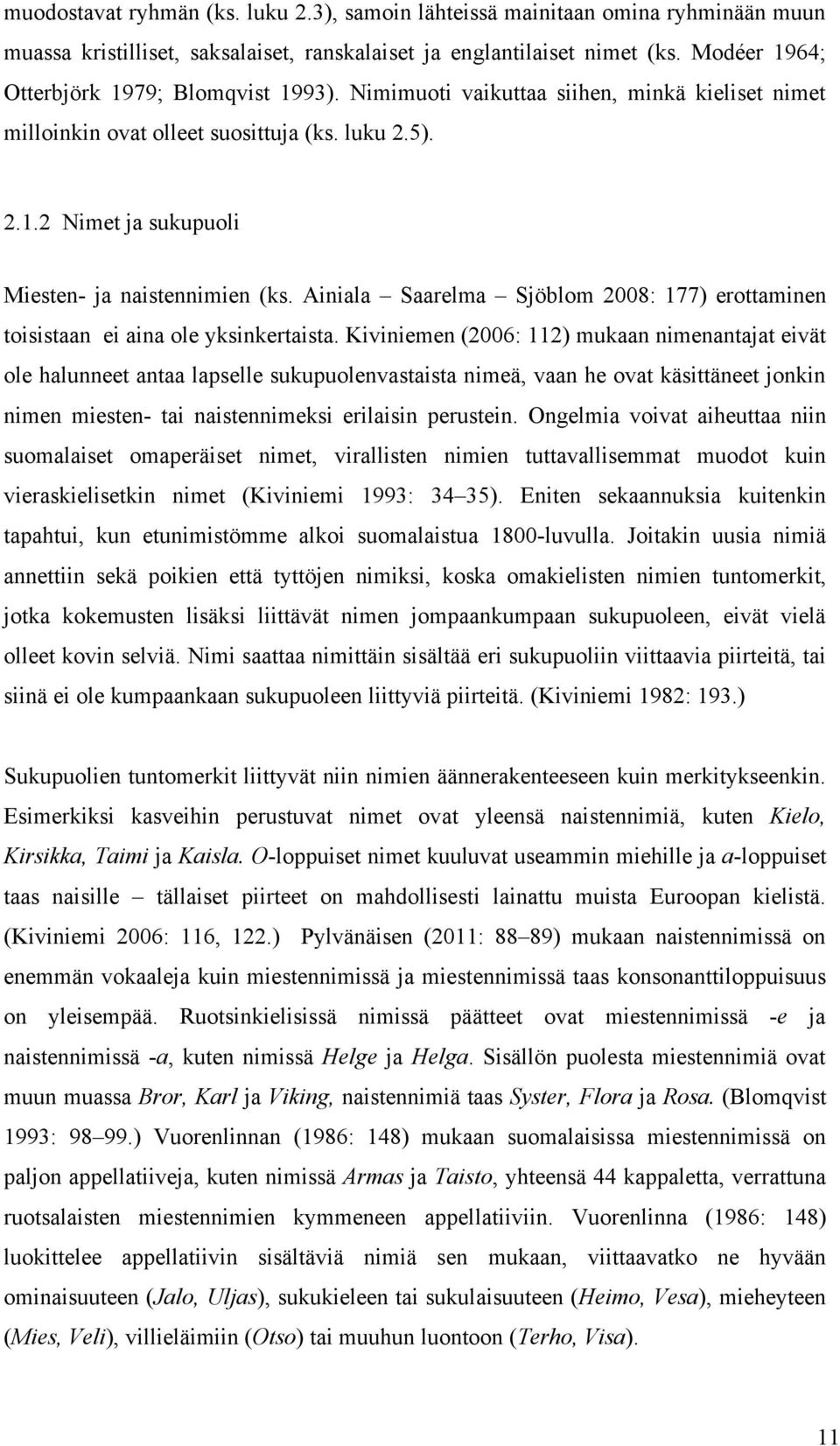 Ainiala Saarelma Sjöblom 2008: 177) erottaminen toisistaan ei aina ole yksinkertaista.