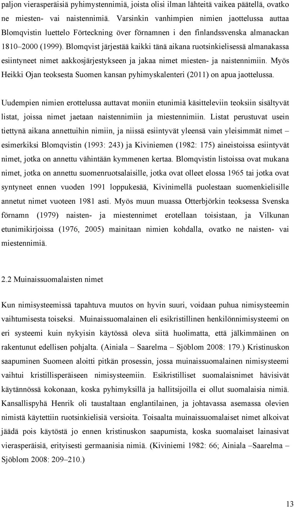 Blomqvist järjestää kaikki tänä aikana ruotsinkielisessä almanakassa esiintyneet nimet aakkosjärjestykseen ja jakaa nimet miesten- ja naistennimiin.