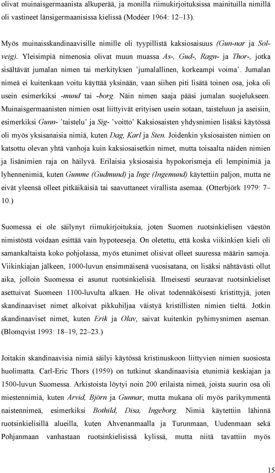 Yleisimpiä nimenosia olivat muun muassa As-, Gud-, Ragn- ja Thor-, jotka sisältävät jumalan nimen tai merkityksen jumalallinen, korkeampi voima.