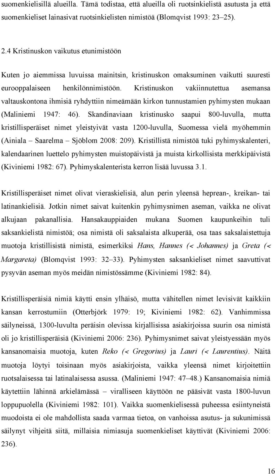 Kristinuskon vakiinnutettua asemansa valtauskontona ihmisiä ryhdyttiin nimeämään kirkon tunnustamien pyhimysten mukaan (Maliniemi 1947: 46).