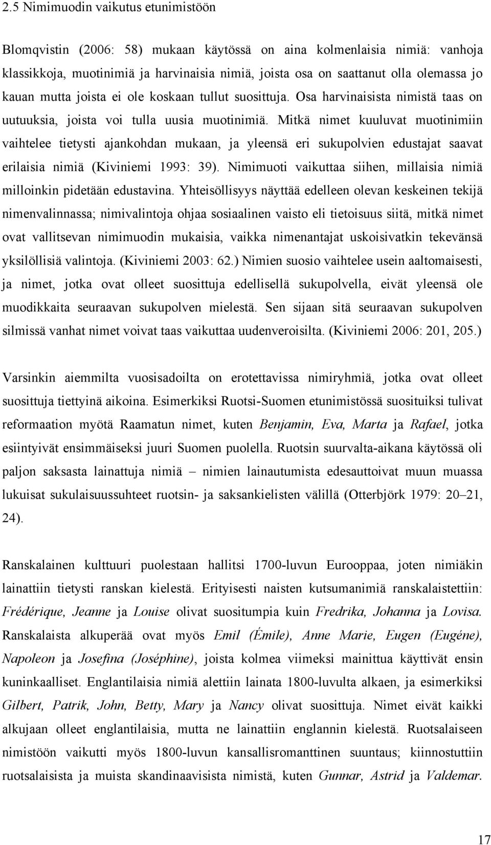 Mitkä nimet kuuluvat muotinimiin vaihtelee tietysti ajankohdan mukaan, ja yleensä eri sukupolvien edustajat saavat erilaisia nimiä (Kiviniemi 1993: 39).