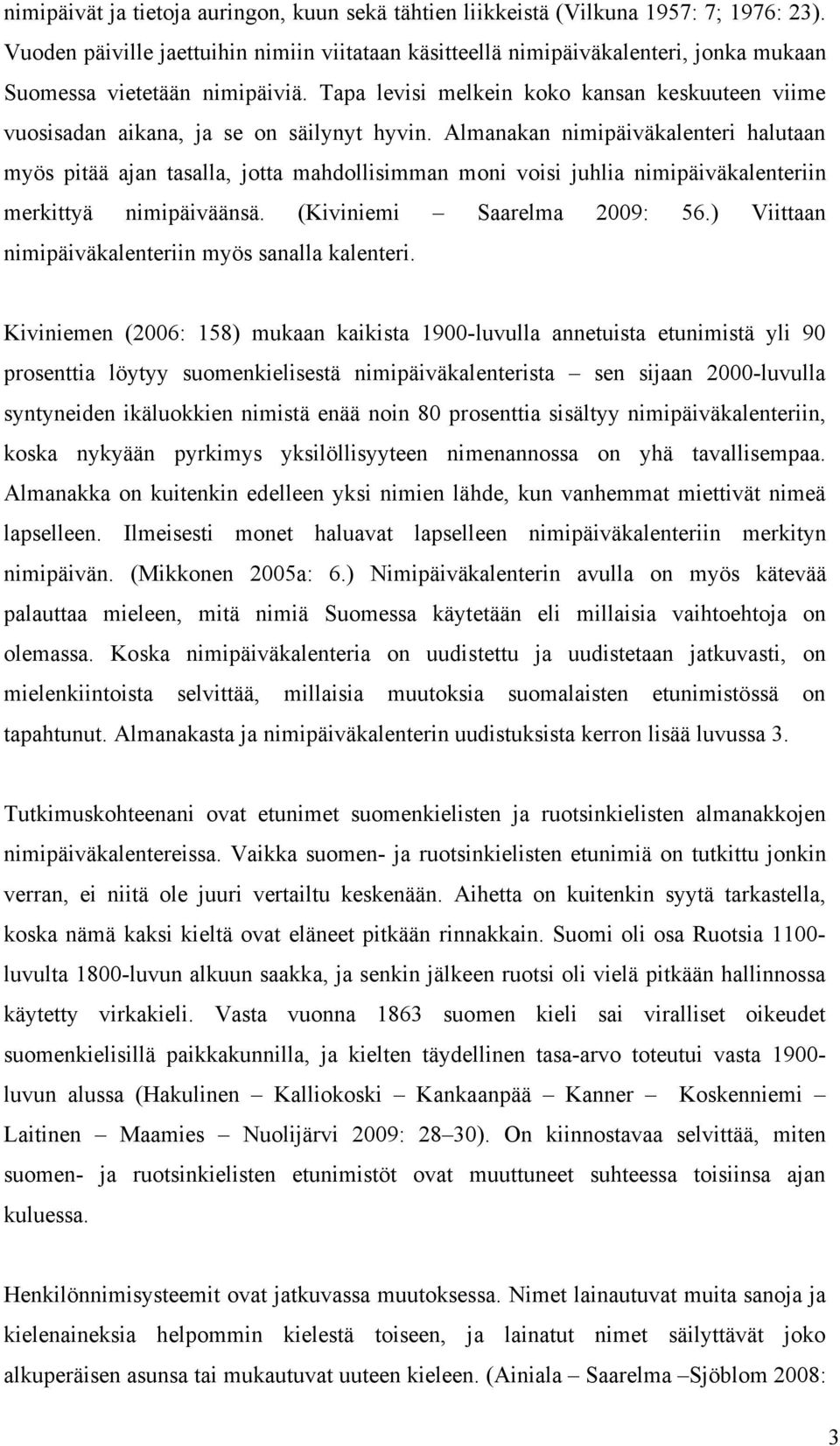 Tapa levisi melkein koko kansan keskuuteen viime vuosisadan aikana, ja se on säilynyt hyvin.