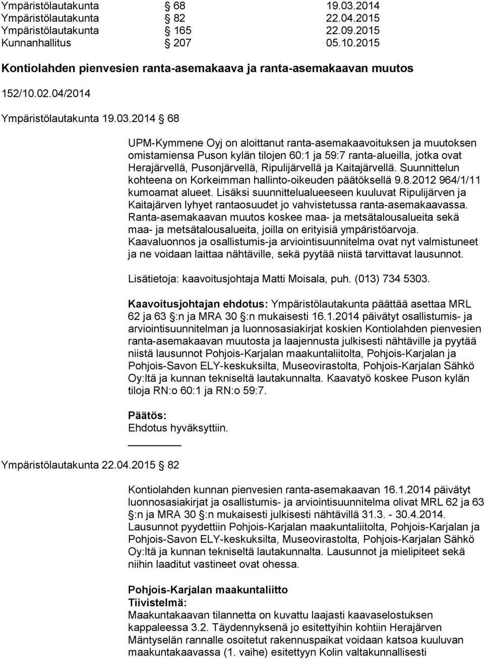 2014 68 UPM Kymmene Oyj on aloittanut ranta asemakaavoituksen ja muutoksen omistamiensa Puson kylän tilojen 60:1 ja 59:7 ranta alueilla, jotka ovat Herajärvellä, Pusonjärvellä, Ripulijärvellä ja