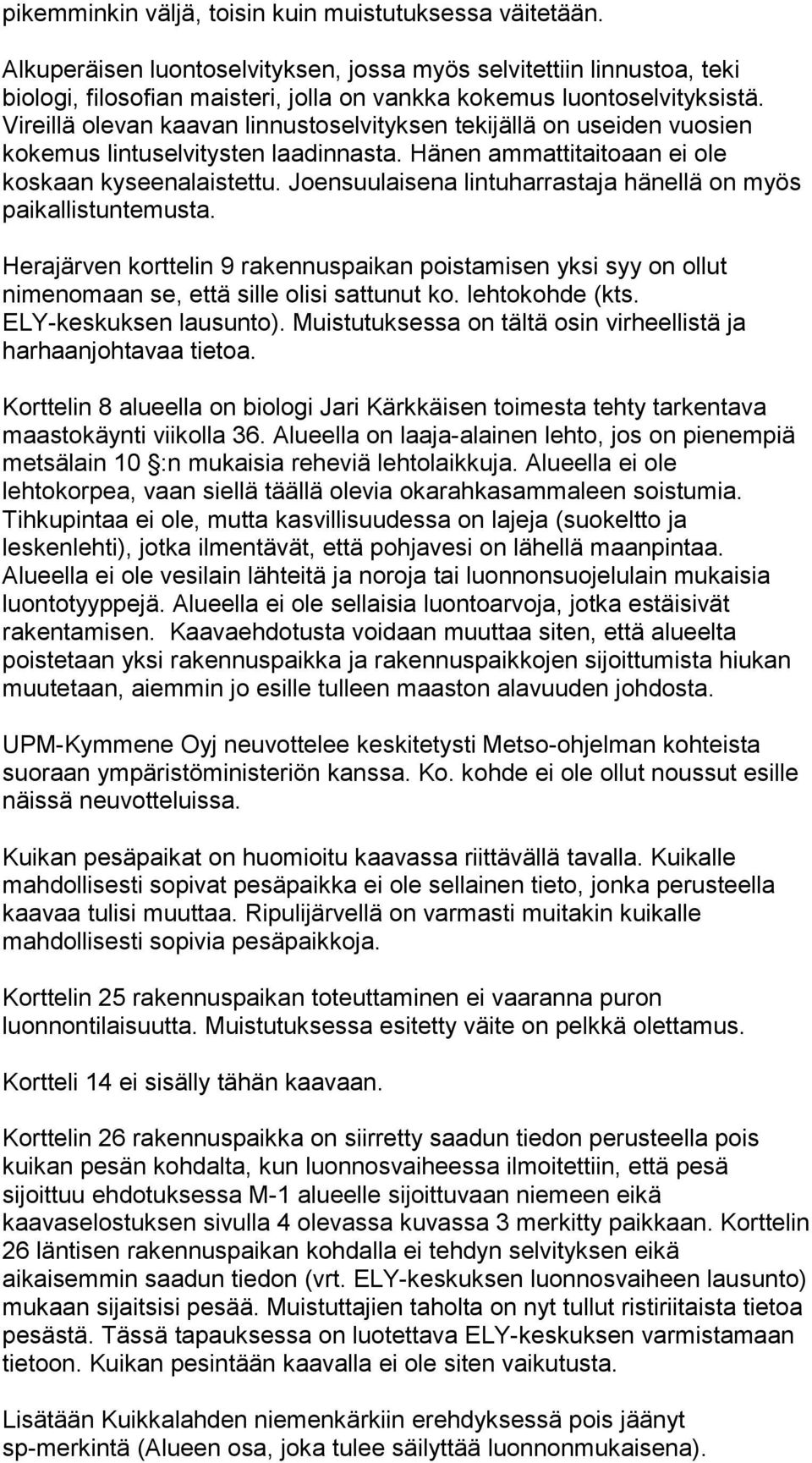 Vireillä olevan kaavan linnustoselvityksen tekijällä on useiden vuosien kokemus lintuselvitysten laadinnasta. Hänen ammattitaitoaan ei ole koskaan kyseenalaistettu.