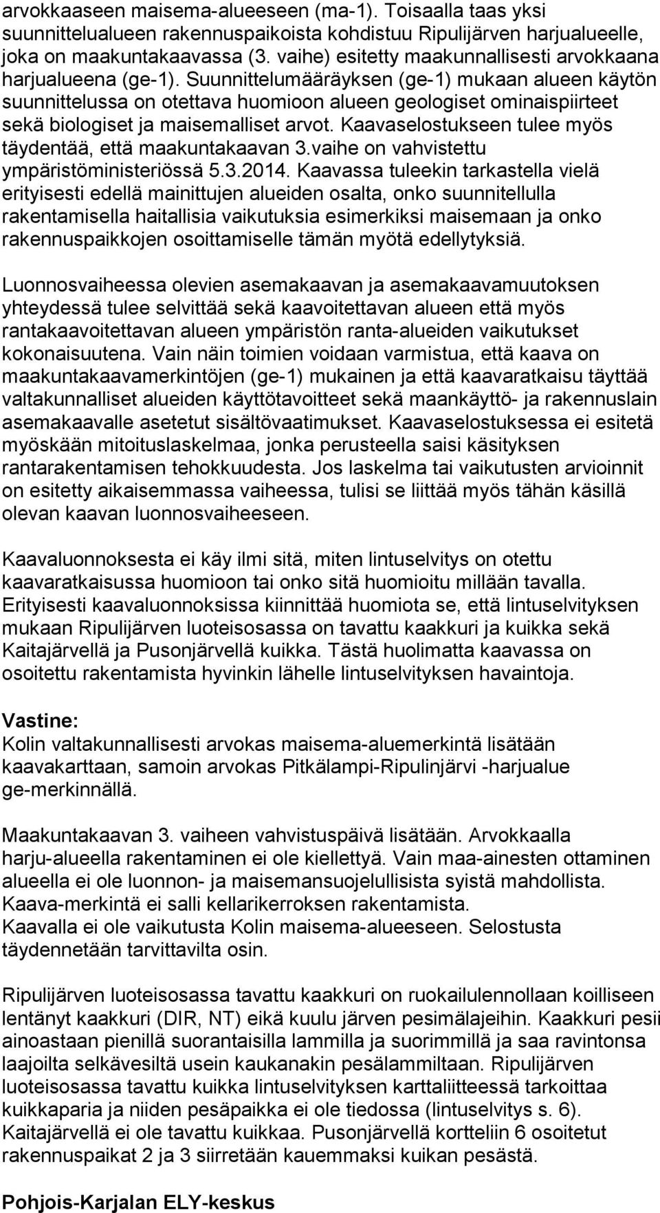 Suunnittelumääräyksen (ge 1) mukaan alueen käytön suunnittelussa on otettava huomioon alueen geologiset ominaispiirteet sekä biologiset ja maisemalliset arvot.