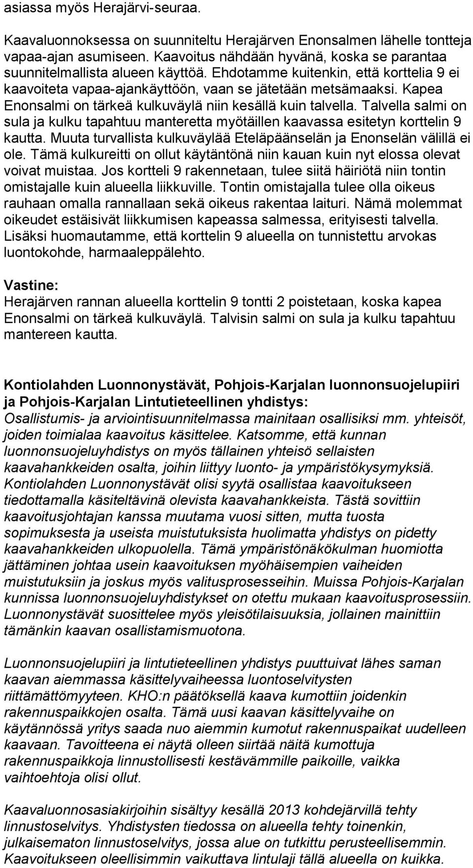 Kapea Enonsalmi on tärkeä kulkuväylä niin kesällä kuin talvella. Talvella salmi on sula ja kulku tapahtuu manteretta myötäillen kaavassa esitetyn korttelin 9 kautta.