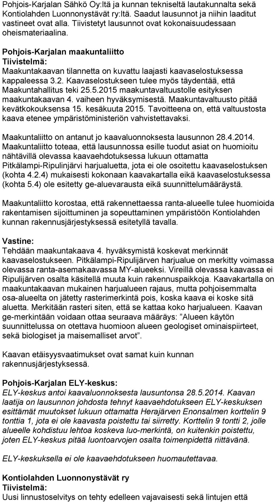 Kaavaselostukseen tulee myös täydentää, että Maakuntahallitus teki 25.5.2015 maakuntavaltuustolle esityksen maakuntakaavan 4. vaiheen hyväksymisestä. Maakuntavaltuusto pitää kevätkokouksensa 15.