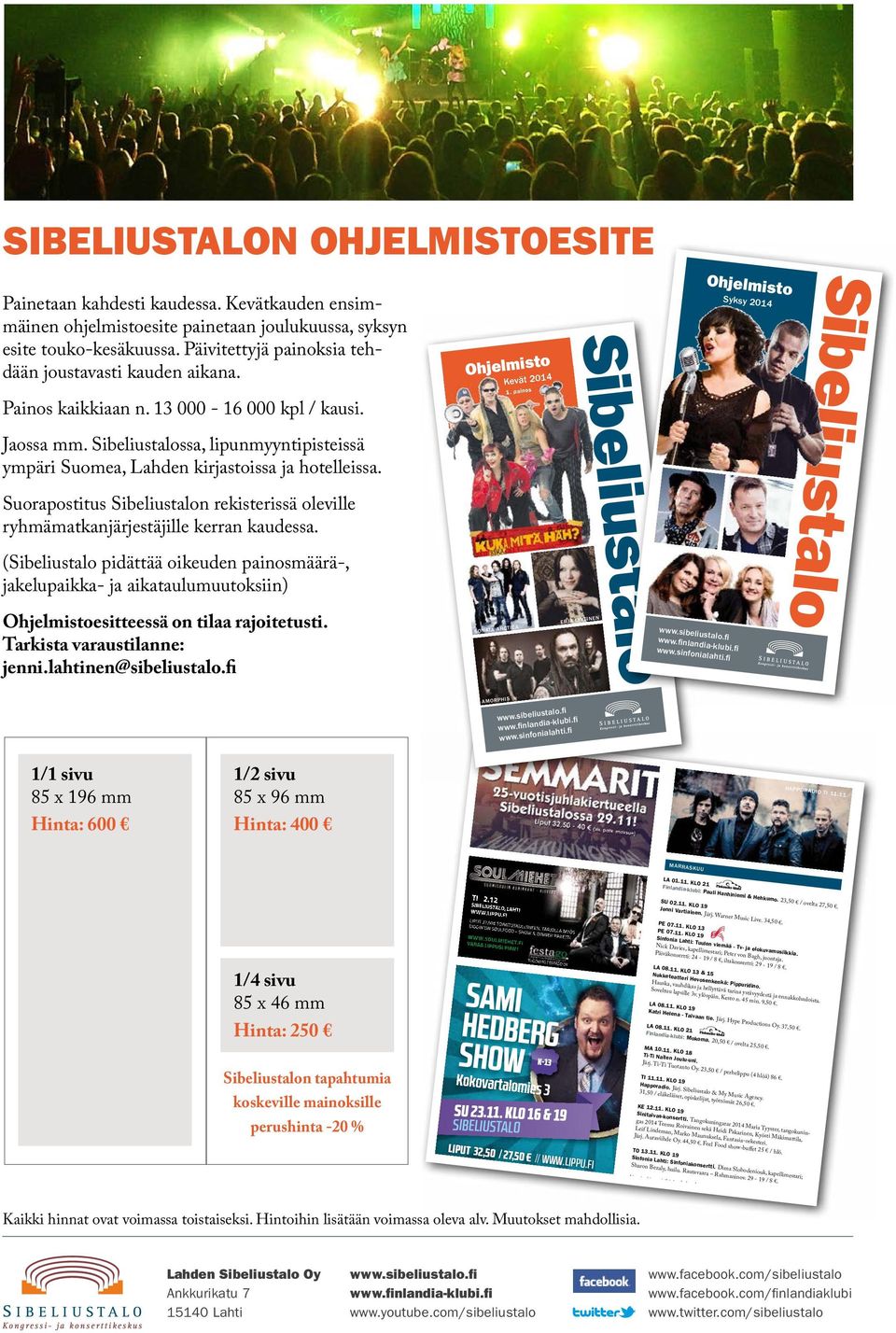 Jaossa mm. Sibeliustalossa, lipunmyyntipisteissä ympäri Suomea, Lahden kirjastoissa ja hotelleissa. Suorapostitus Sibeliustalon rekisterissä oleville ryhmämatkanjärjestäjille kerran kaudessa.
