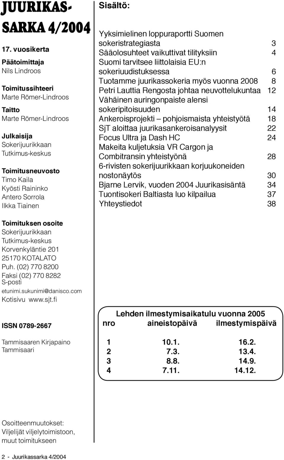 Sorrola Ilkka Tiainen Sisältö: Yyksimielinen loppuraportti Suomen sokeristrategiasta 3 Sääolosuhteet vaikuttivat tilityksiin 4 Suomi tarvitsee liittolaisia EU:n sokeriuudistuksessa 6 Tuotamme