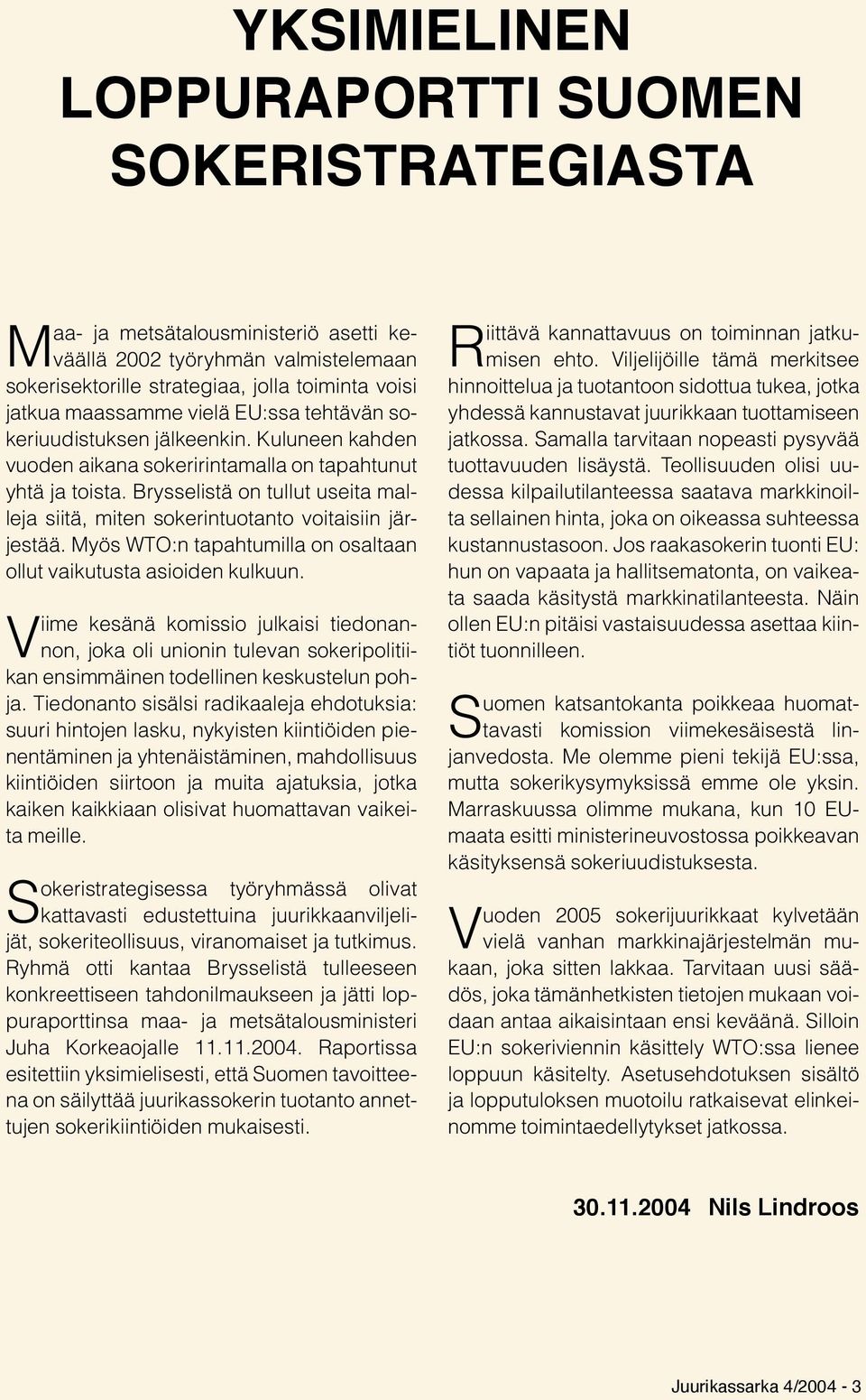 Brysselistä on tullut useita malleja siitä, miten sokerintuotanto voitaisiin järjestää. Myös WTO:n tapahtumilla on osaltaan ollut vaikutusta asioiden kulkuun.