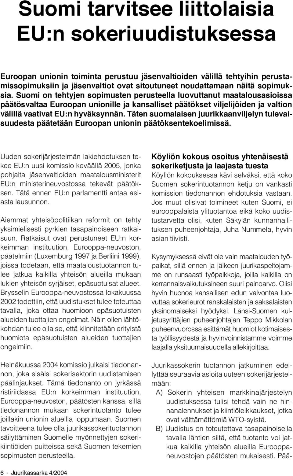 Täten suomalaisen juurikkaanviljelyn tulevaisuudesta päätetään Euroopan unionin päätöksentekoelimissä.