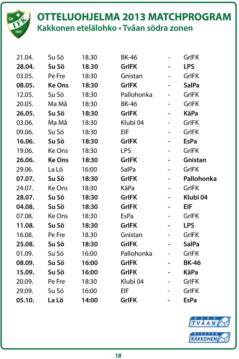 06. Ke Ons 18:30 LPS - GrIFK 26.06. Ke Ons 18:30 GrIFK - Gnistan 29.06. La Lö 16:00 SalPa - GrIFK 07.07. Su Sö 18:30 GrIFK - Pallohonka 24.07. Ke Ons 18:30 KäPa - GrIFK 28.07. Su Sö 18:30 GrIFK - Klubi 04 04.