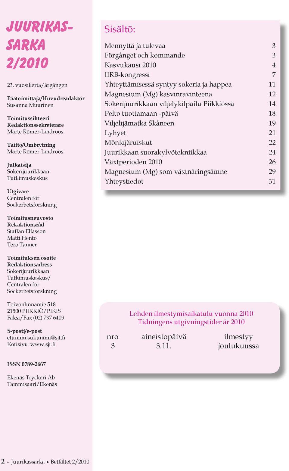 Tutkimuskeskus Utgivare Centralen för Sockerbetsforskning Sisältö: Mennyttä ja tulevaa 3 Förgånget och kommande 3 Kasvukausi 2010 4 IIRB-kongressi 7 Yhteyttämisessä syntyy sokeria ja happea 11