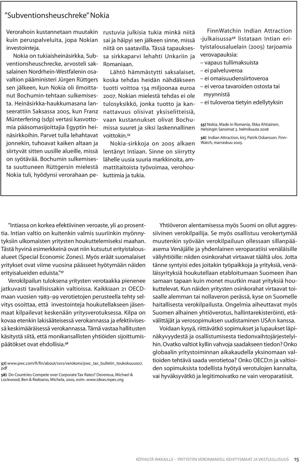 sulkemisesta. Heinäsirkka-haukkumasana lanseerattiin Saksassa 2005, kun Franz Münterfering (sdp) vertasi kasvottomia pääsomasijoittajia Egyptin heinäsirkkoihin.