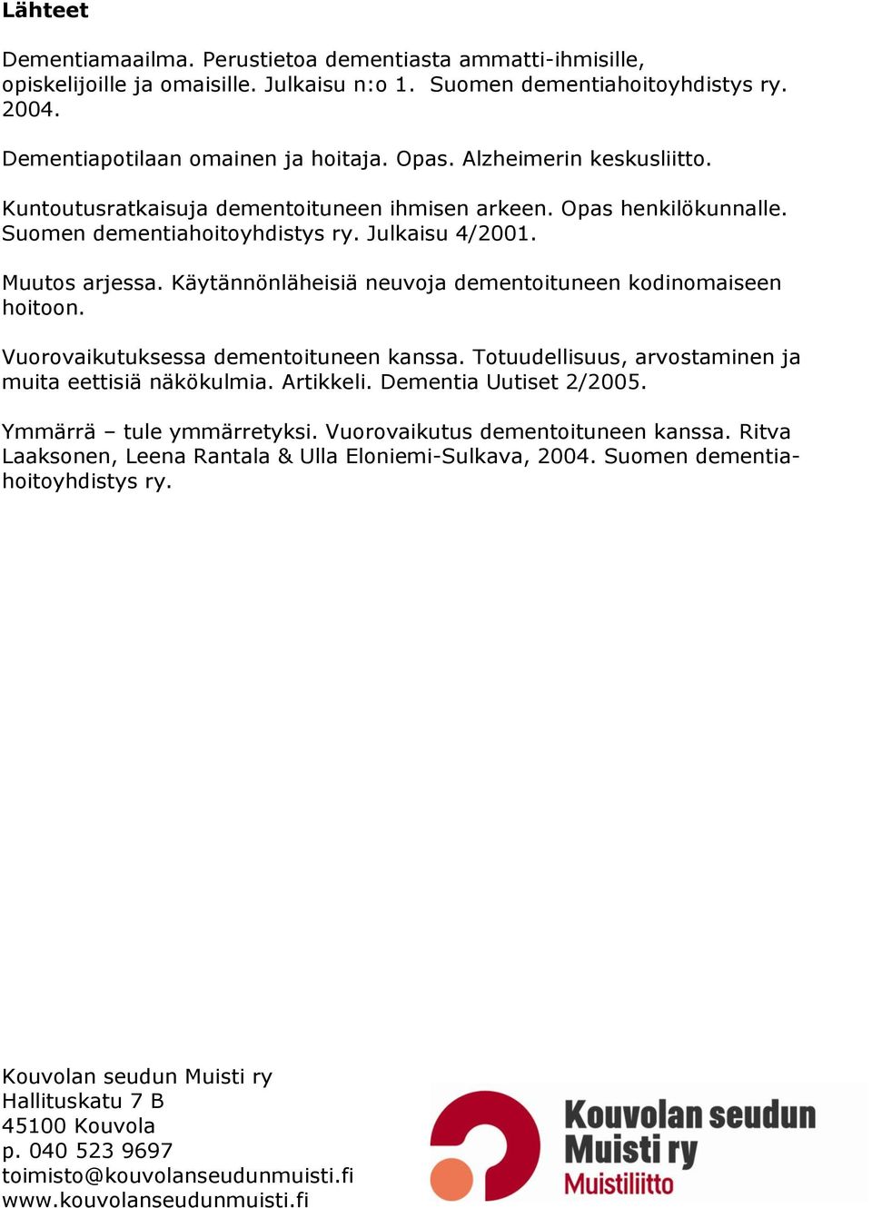 Käytännönläheisiä neuvoja dementoituneen kodinomaiseen hoitoon. Vuorovaikutuksessa dementoituneen kanssa. Totuudellisuus, arvostaminen ja muita eettisiä näkökulmia. Artikkeli. Dementia Uutiset 2/2005.