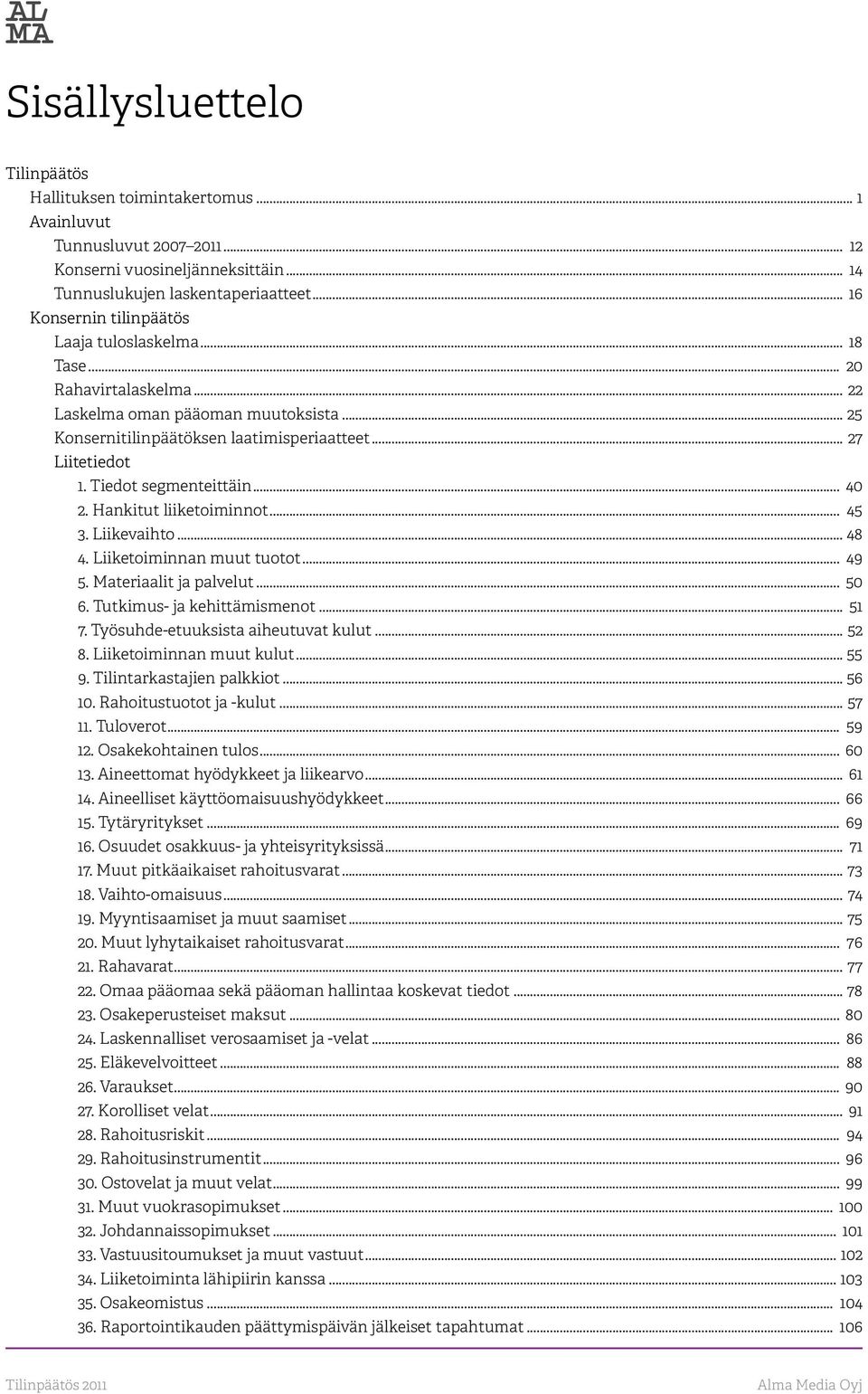 Tiedot segmenteittäin... 40 2. Hankitut liiketoiminnot... 45 3. Liikevaihto... 48 4. Liiketoiminnan muut tuotot... 49 5. Materiaalit ja palvelut... 50 6. Tutkimus- ja kehittämismenot... 51 7.