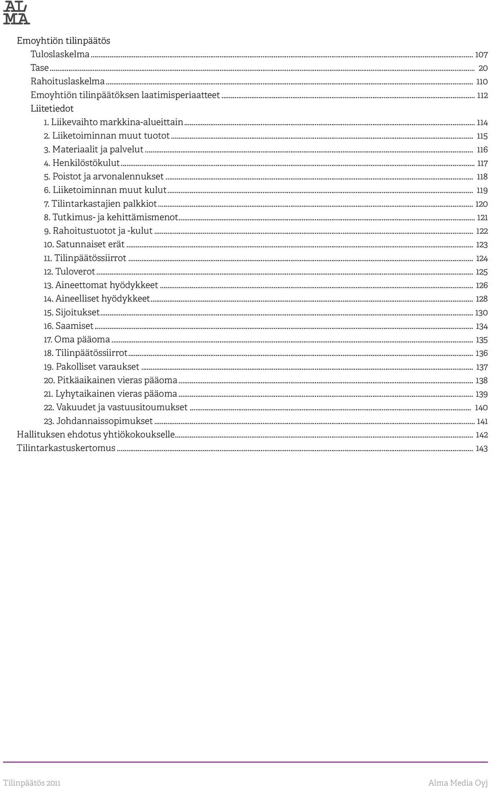 .. 120 8. Tutkimus- ja kehittämismenot... 121 9. Rahoitustuotot ja -kulut... 122 10. Satunnaiset erät... 123 11. Tilinpäätössiirrot... 124 12. Tuloverot... 125 13. Aineettomat hyödykkeet... 126 14.