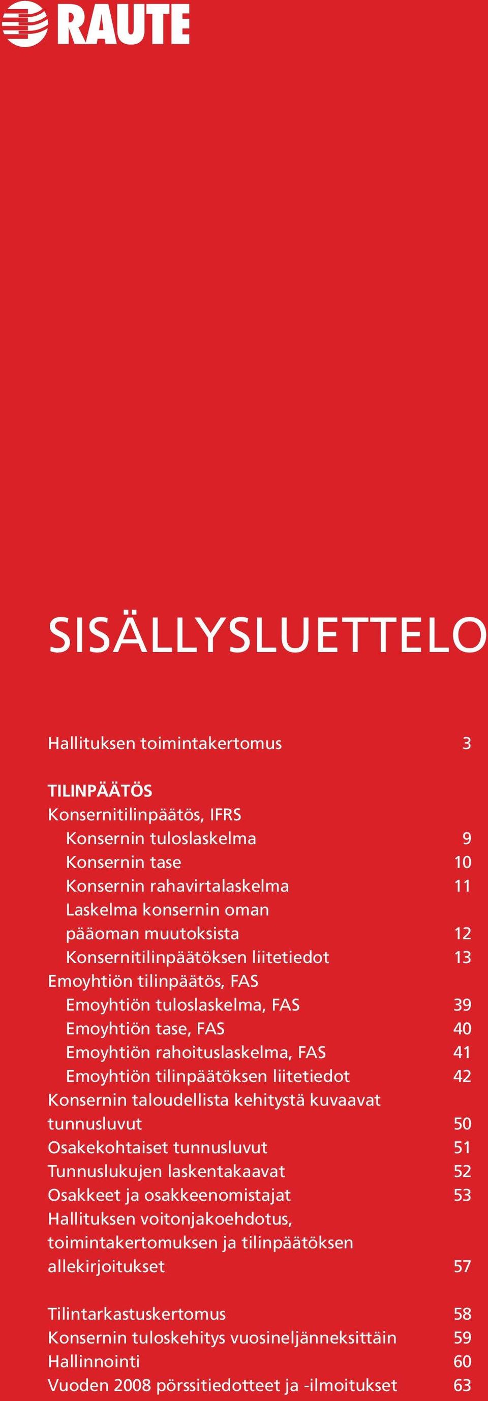 Emoyhtiön tilinpäätöksen liitetiedot 42 Konsernin taloudellista kehitystä kuvaavat tunnusluvut 5 Osakekohtaiset tunnusluvut 51 Tunnuslukujen laskentakaavat 52 Osakkeet ja osakkeenomistajat 53