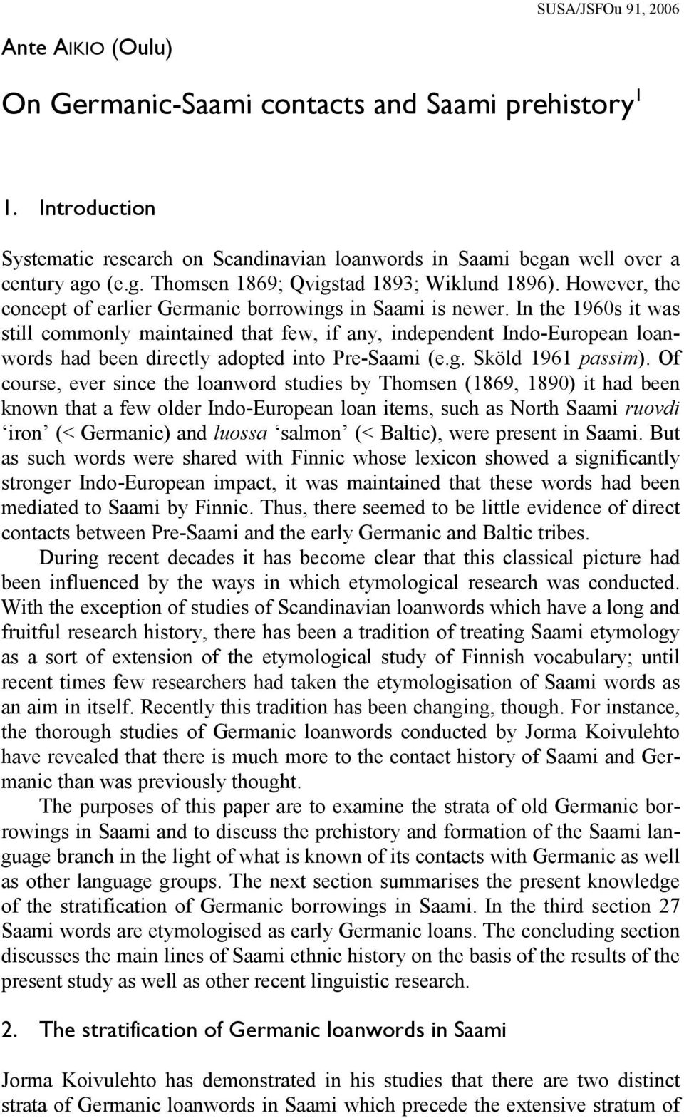 In the 1960s it was still commonly maintained that few, if any, independent Indo-European loanwords had been directly adopted into Pre-Saami (e.g. Sköld 1961 passim).