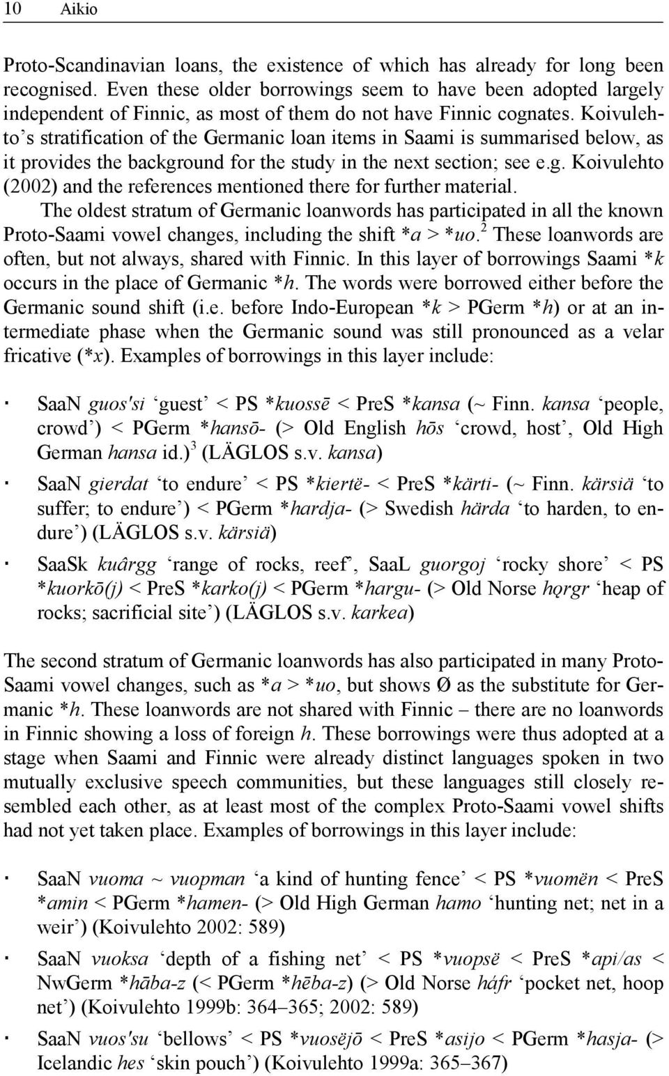 Koivulehto s stratification of the Germanic loan items in Saami is summarised below, as it provides the background for the study in the next section; see e.g. Koivulehto (2002) and the references mentioned there for further material.