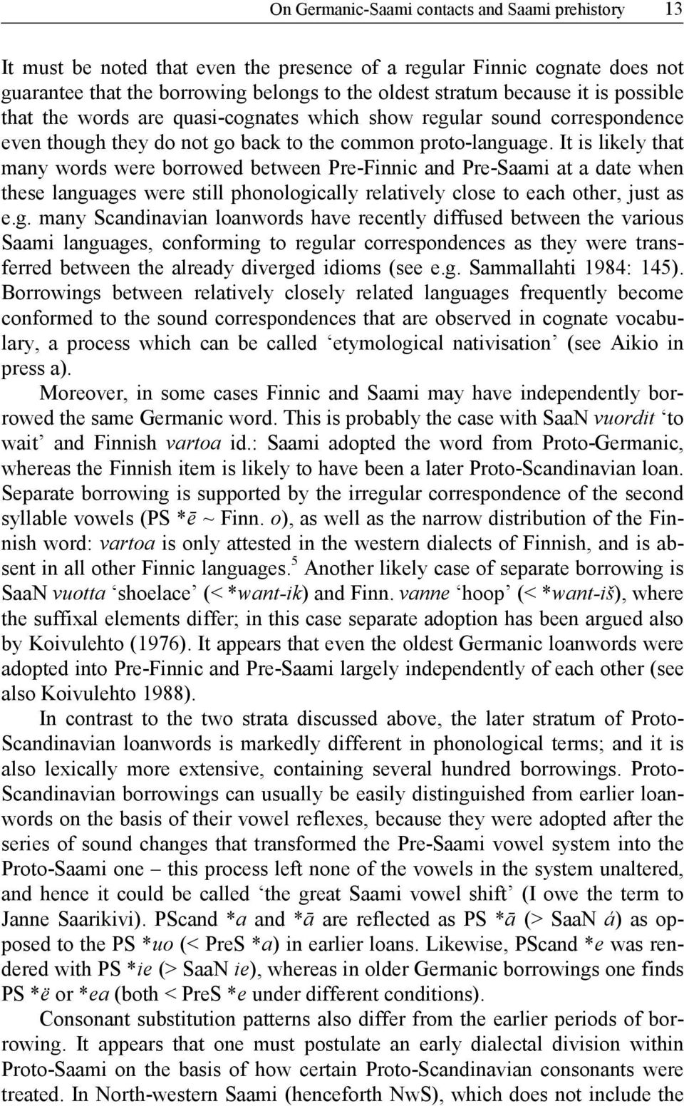 It is likely that many words were borrowed between Pre-Finnic and Pre-Saami at a date when these langu