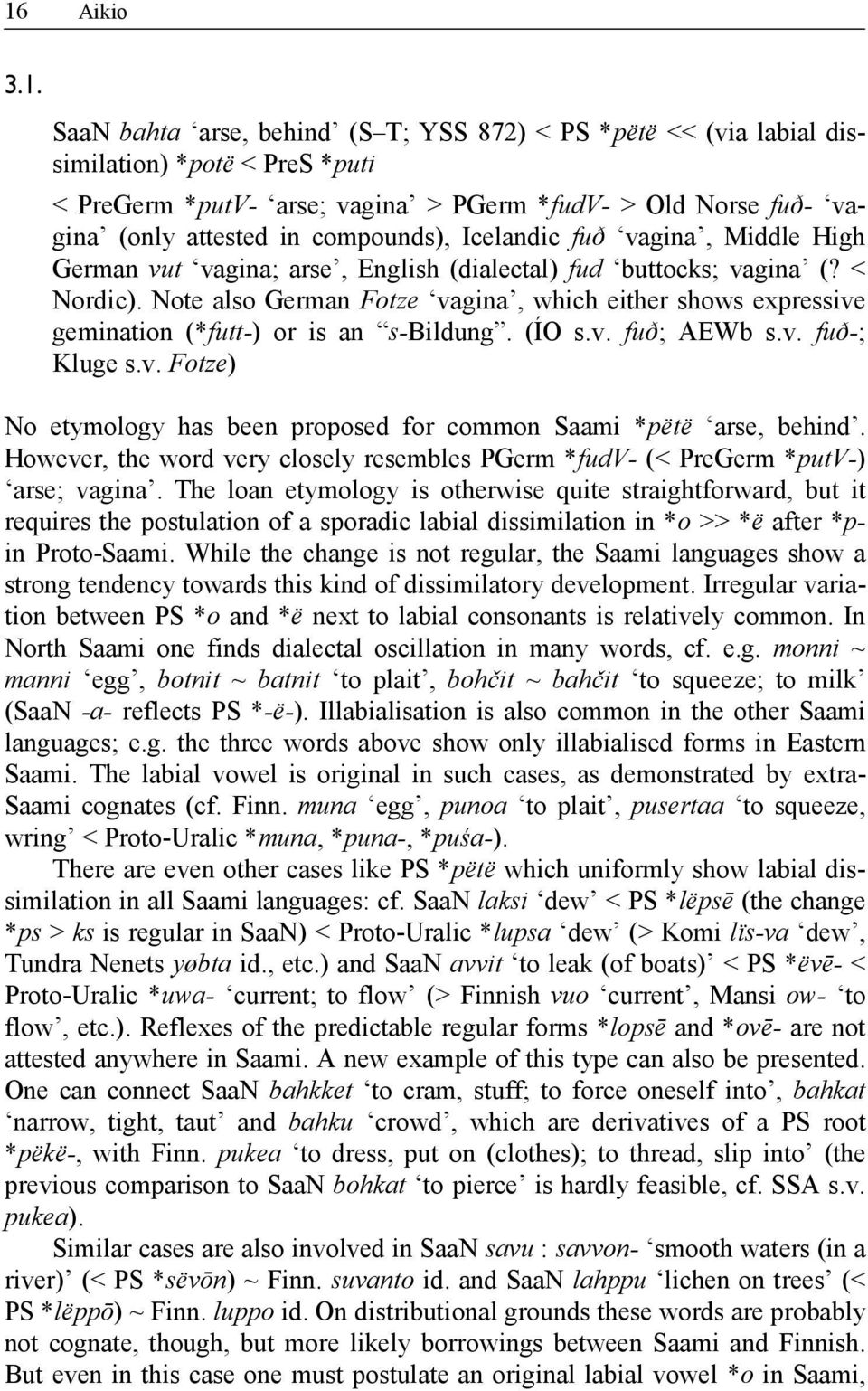 Note also German Fotze vagina, which either shows expressive gemination (*futt-) or is an s-bildung. (ÍO s.v. fuð; AEWb s.v. fuð-; Kluge s.v. Fotze) No etymology has been proposed for common Saami *pëtë arse, behind.