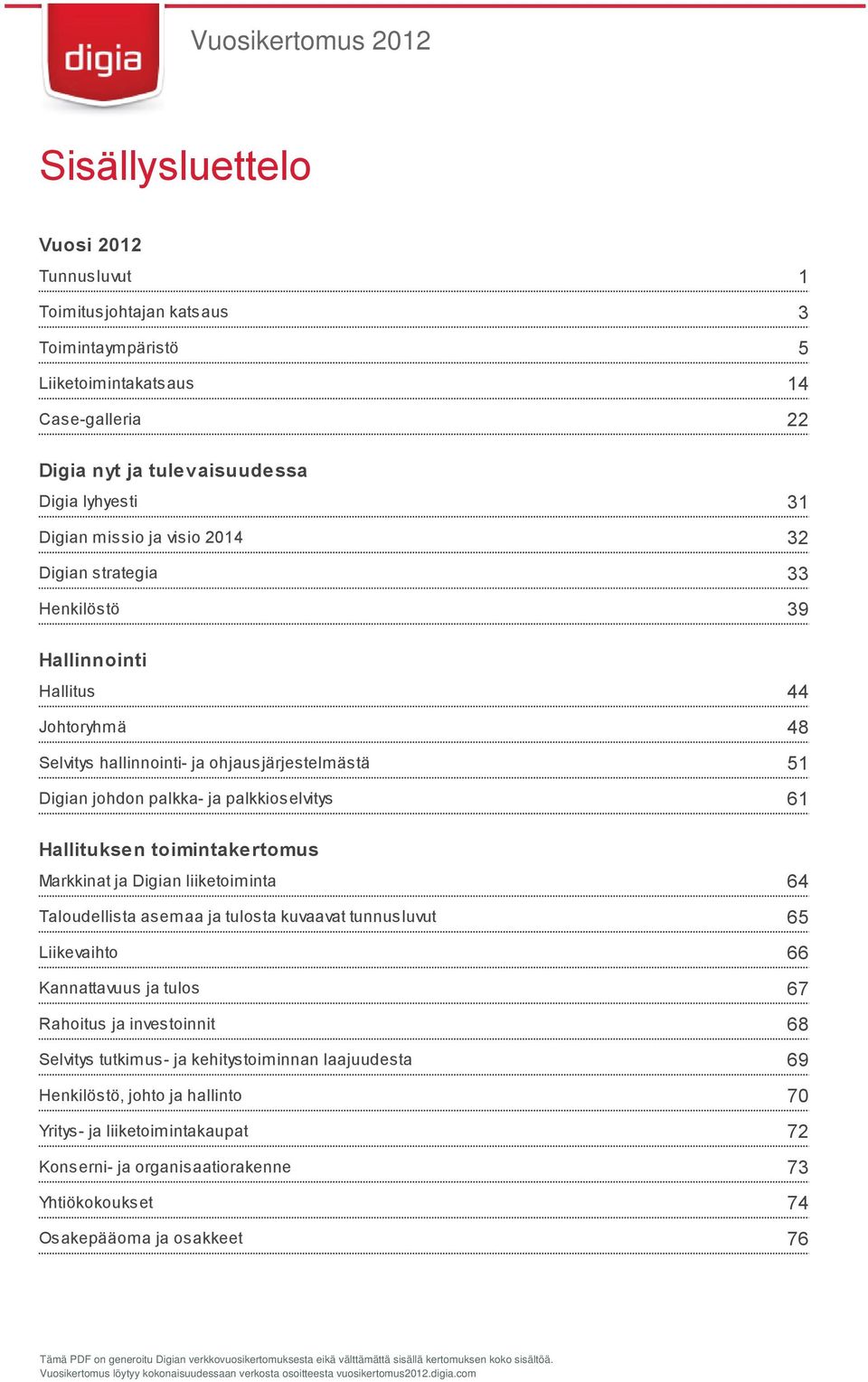 Digian liiketoiminta Taloudellista asemaa ja tulosta kuvaavat tunnusluvut Liikevaihto Kannattavuus ja tulos Rahoitus ja investoinnit Selvitys tutkimus- ja kehitystoiminnan laajuudesta