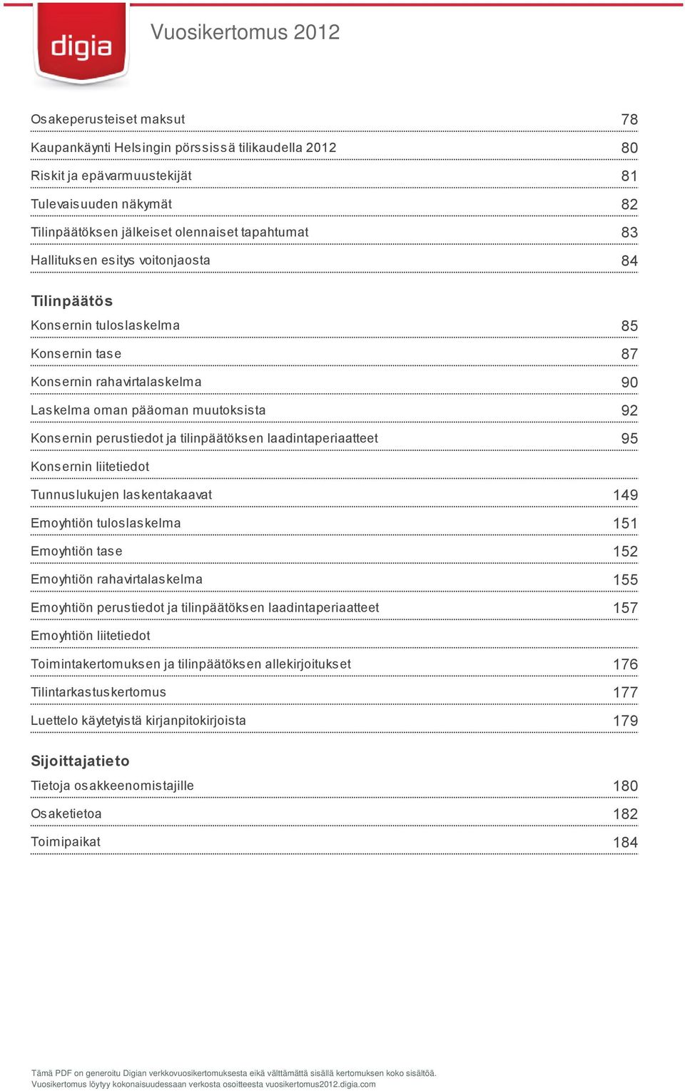 83 84 85 87 90 92 95 Konsernin liitetiedot Tunnuslukujen laskentakaavat Emoyhtiön tuloslaskelma Emoyhtiön tase Emoyhtiön rahavirtalaskelma Emoyhtiön perustiedot ja tilinpäätöksen laadintaperiaatteet