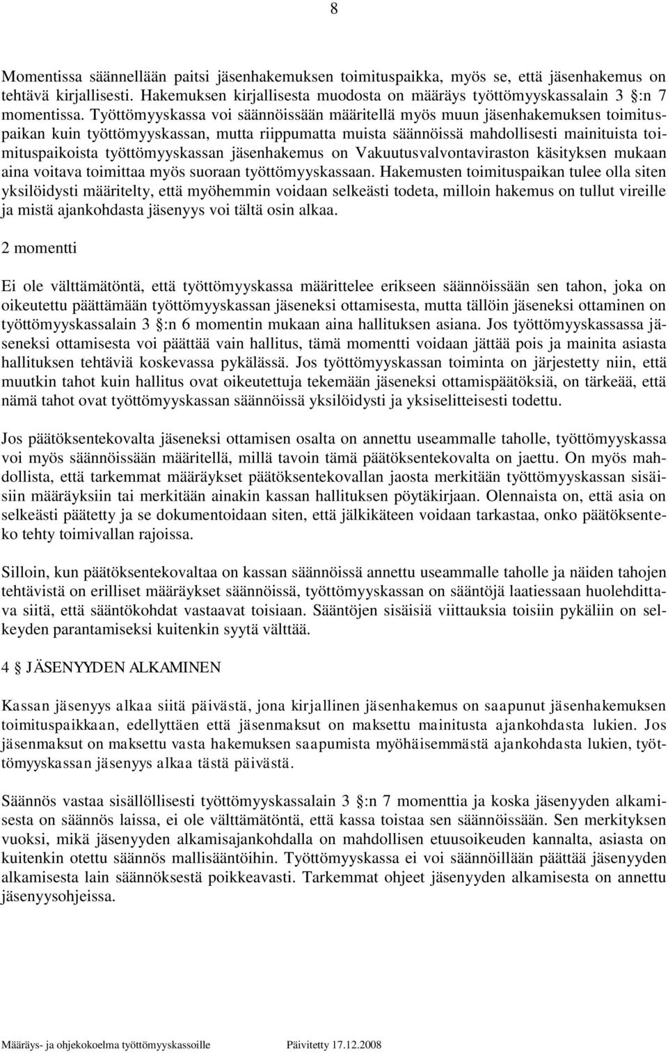 työttömyyskassan jäsenhakemus on Vakuutusvalvontaviraston käsityksen mukaan aina voitava toimittaa myös suoraan työttömyyskassaan.