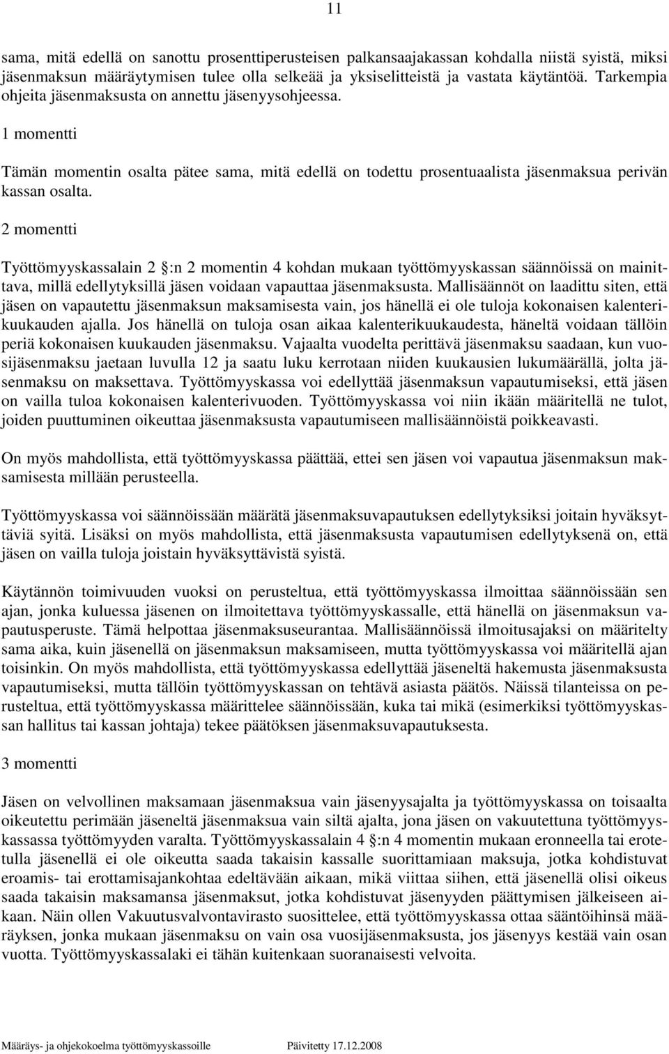 2 momentti Työttömyyskassalain 2 :n 2 momentin 4 kohdan mukaan työttömyyskassan säännöissä on mainittava, millä edellytyksillä jäsen voidaan vapauttaa jäsenmaksusta.