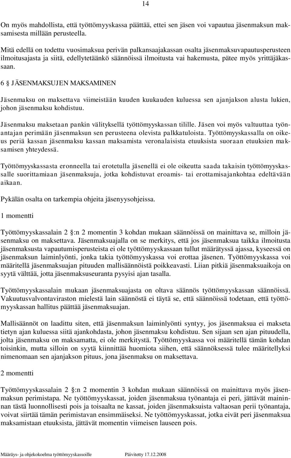 6 JÄSENMAKSUJEN MAKSAMINEN Jäsenmaksu on maksettava viimeistään kuuden kuukauden kuluessa sen ajanjakson alusta lukien, johon jäsenmaksu kohdistuu.