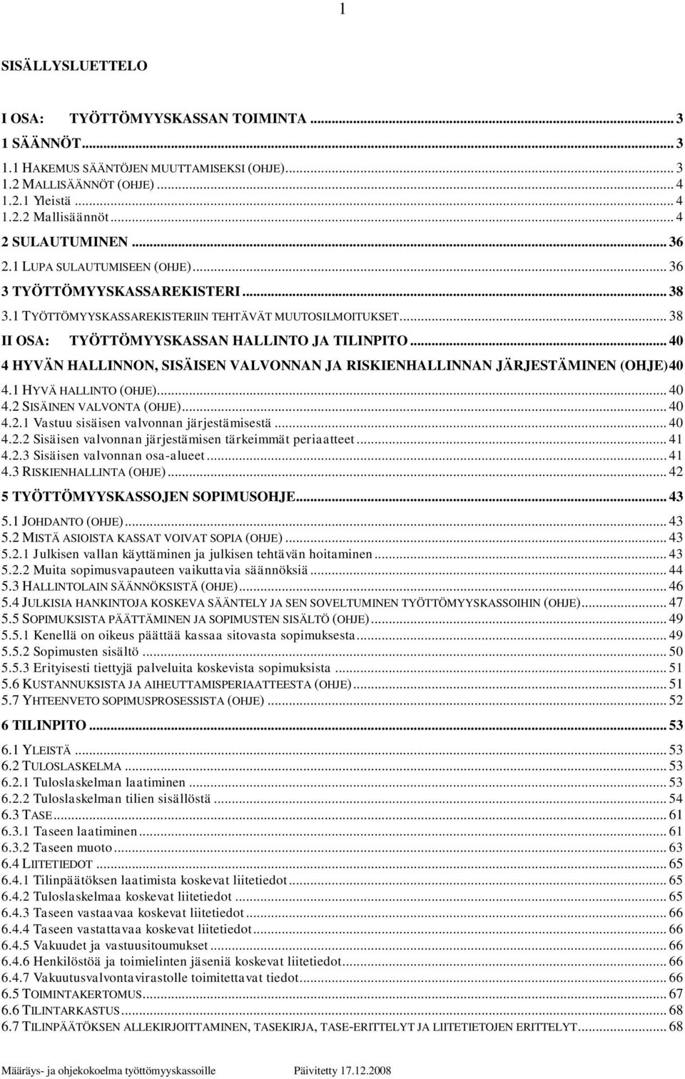 .. 38 II OSA: TYÖTTÖMYYSKASSAN HALLINTO JA TILINPITO... 40 4 HYVÄN HALLINNON, SISÄISEN VALVONNAN JA RISKIENHALLINNAN JÄRJESTÄMINEN (OHJE) 40 4.1 HYVÄ HALLINTO (OHJE)... 40 4.2 SISÄINEN VALVONTA (OHJE).