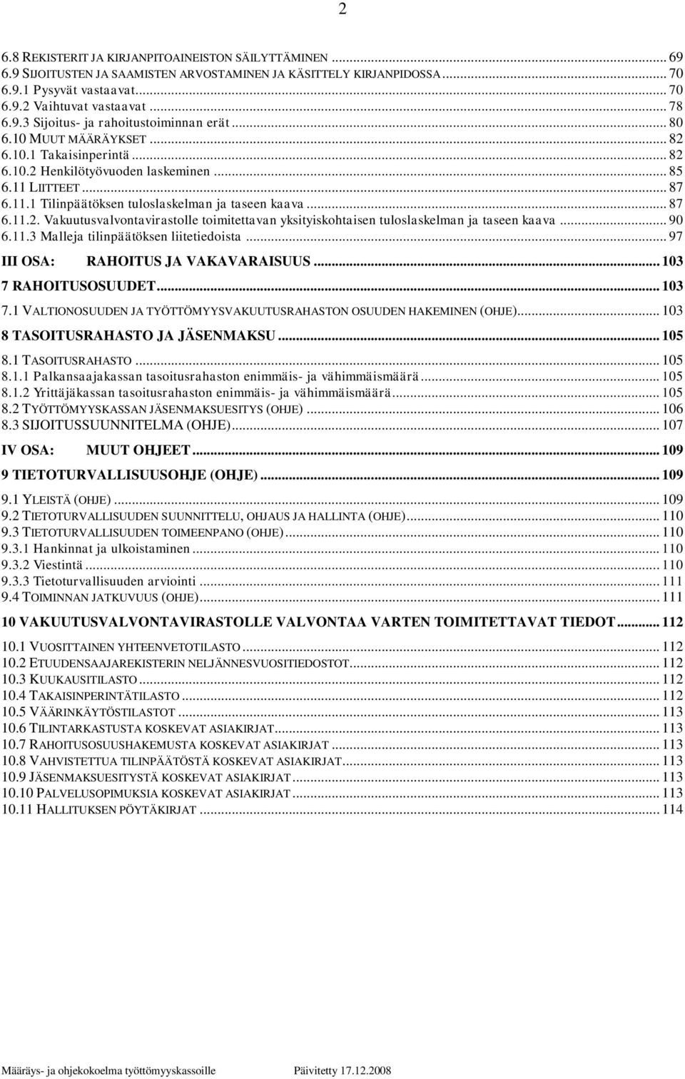 .. 87 6.11.2. Vakuutusvalvontavirastolle toimitettavan yksityiskohtaisen tuloslaskelman ja taseen kaava... 90 6.11.3 Malleja tilinpäätöksen liitetiedoista... 97 III OSA: RAHOITUS JA VAKAVARAISUUS.