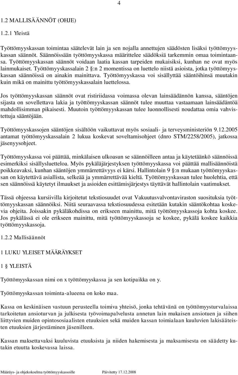 Työttömyyskassalain 2 :n 2 momentissa on luettelo niistä asioista, jotka työttömyyskassan säännöissä on ainakin mainittava.