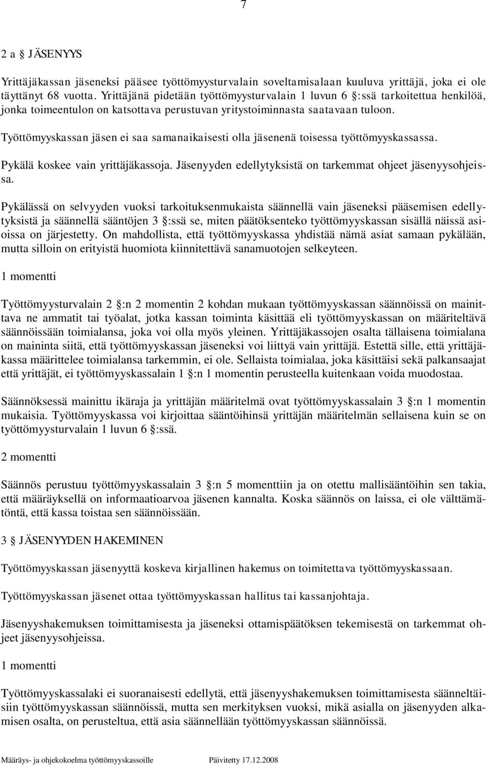 Työttömyyskassan jäsen ei saa samanaikaisesti olla jäsenenä toisessa työttömyyskassassa. Pykälä koskee vain yrittäjäkassoja. Jäsenyyden edellytyksistä on tarkemmat ohjeet jäsenyysohjeissa.