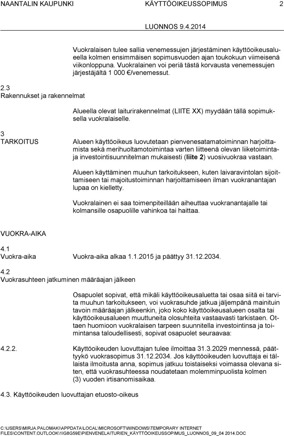 3 TARKOITUS Alueen käyttöoikeus luovutetaan pienvenesatamatoiminnan harjoittamista sekä merihuoltamotoimintaa varten liitteenä olevan liiketoimintaja investointisuunnitelman mukaisesti (liite 2)