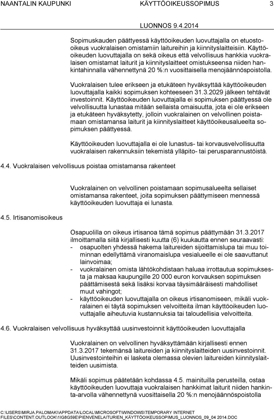 menojäännöspoistolla. Vuokralaisen tulee erikseen ja etukäteen hyväksyttää käyttöoikeuden luovuttajalla kaikki sopimuksen kohteeseen 31.3.2029 jälkeen tehtävät investoinnit.