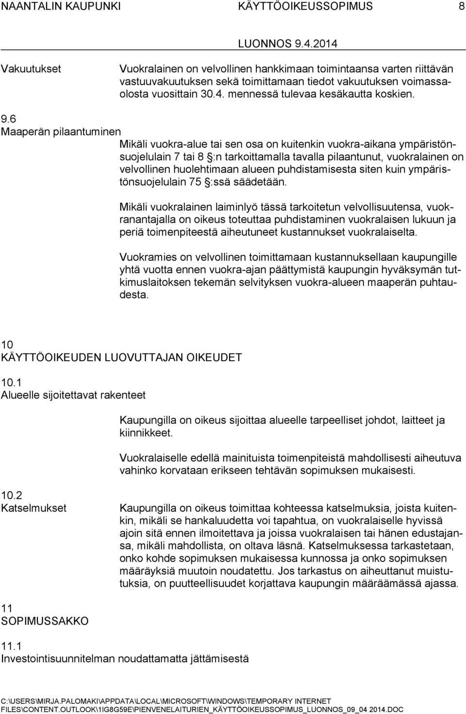 6 Maaperän pilaantuminen Mikäli vuokra-alue tai sen osa on kuitenkin vuokra-aikana ympäristönsuojelulain 7 tai 8 :n tarkoittamalla tavalla pilaantunut, vuokralainen on velvollinen huolehtimaan alueen