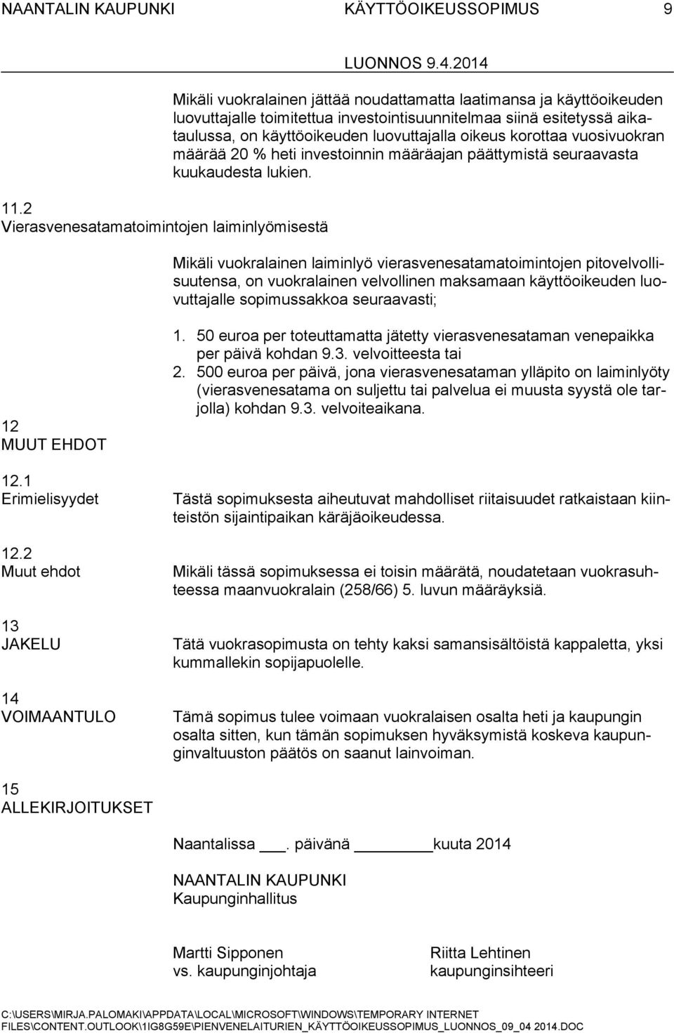 Mikäli vuokralainen laiminlyö vierasvenesatamatoimintojen pitovelvollisuutensa, on vuokralainen velvollinen maksamaan käyttöoikeuden luovuttajalle sopimussakkoa seuraavasti; 12 MUUT EHDOT 12.