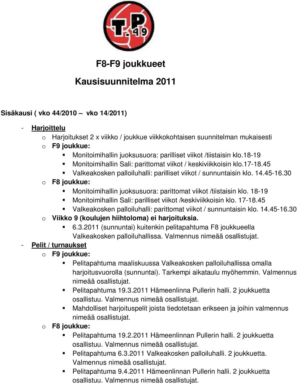 30 o F8 joukkue: Monitoimihallin juoksusuora: parittomat viikot /tiistaisin klo. 18-19 Monitoimihallin Sali: parilliset viikot /keskiviikkoisin klo. 17-18.