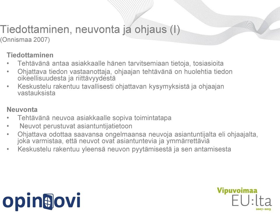 vastauksista Neuvonta Tehtävänä neuvoa asiakkaalle sopiva toimintatapa Neuvot perustuvat asiantuntijatietoon Ohjattava odottaa saavansa ongelmaansa neuvoja