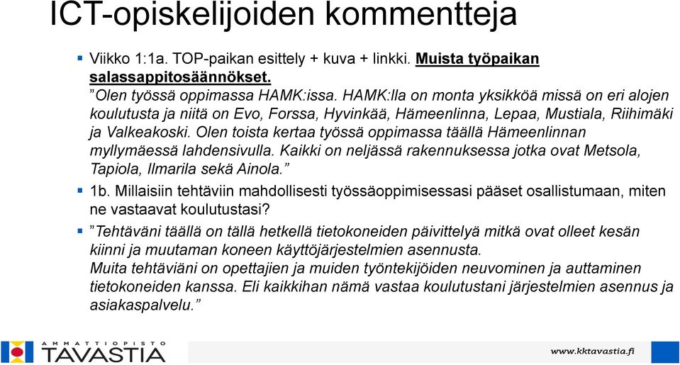 Olen toista kertaa työssä oppimassa täällä Hämeenlinnan myllymäessä lahdensivulla. Kaikki on neljässä rakennuksessa jotka ovat Metsola, Tapiola, Ilmarila sekä Ainola. 1b.