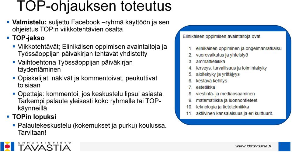 päiväkirjan täydentäminen Opiskelijat: näkivät ja kommentoivat, peukuttivat toisiaan Opettaja: kommentoi, jos keskustelu lipsui